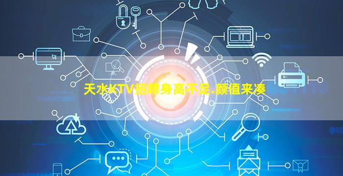 天水KTV招聘身高不足.颜值来凑